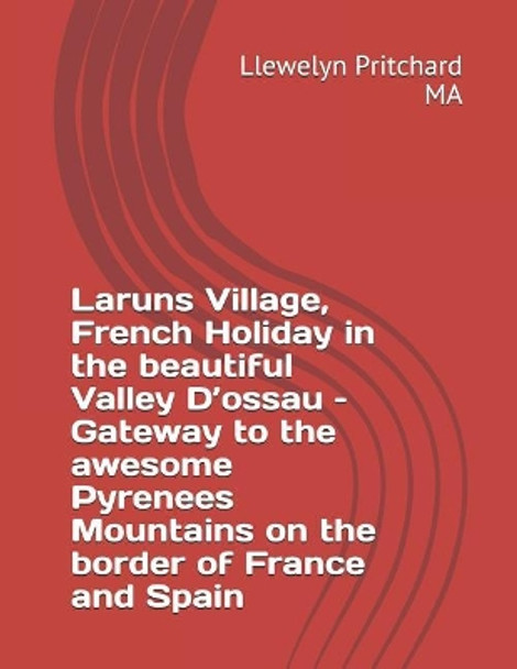 Laruns Village, French Holiday in the Beautiful Valley d'Ossau - Gateway to the Awesome Pyrenees Mountains - On the Border of France and Spain by Llewelyn Pritchard 9781731329738