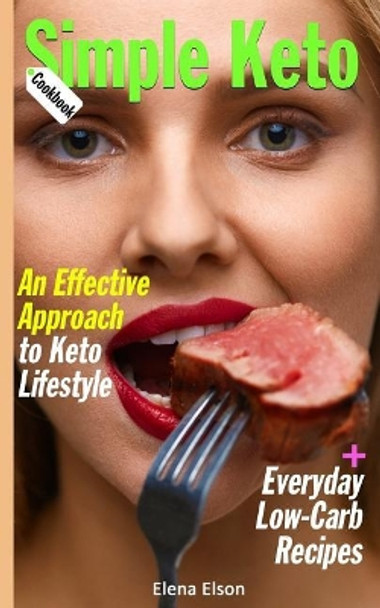 Simple Keto Cookbook: An Effective Approach to Keto Lifestyle, with Everyday Low-Carb Recipes by Elena Elson 9781720933052