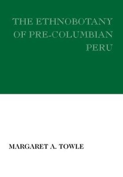 The Ethnobotany of Pre-Columbian Peru by Margaret A. Towle