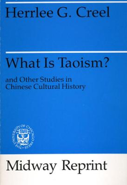 What is Taoism? And Other Studies in Chinese Cultural History by Herrlee Glessner Creel