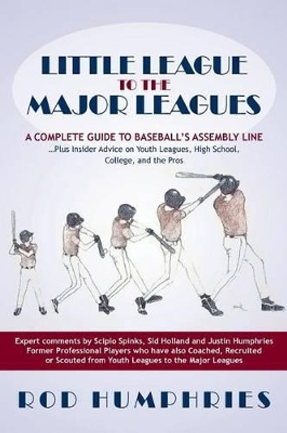 Little League to the Major Leagues: A Complete Guide to Baseball's Assembly Line ... Plus Insider Advice on Youth Leagues, High School, College, and T by Rod Humphries 9781475984705