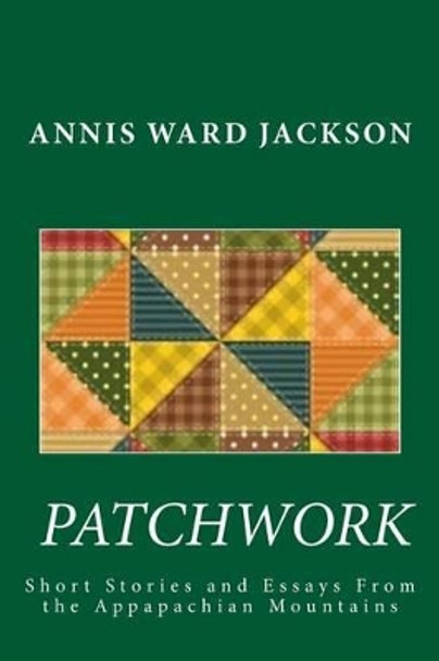 Patchwork: Short Stories and Essays of the Appalachian Mountains by Annis Ward Jackson 9781482689877