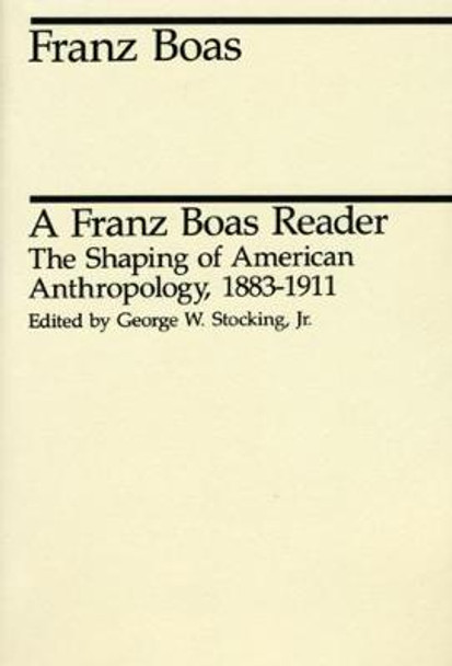 A Franz Boas Reader: Shaping of American Anthropology, 1883-1911 by Franz Boas