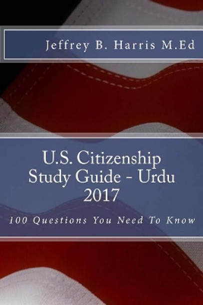 U.S. Citizenship Study Guide- Urdu: 100 Questions You Need to Know by Jeffrey B Harris 9781544119564