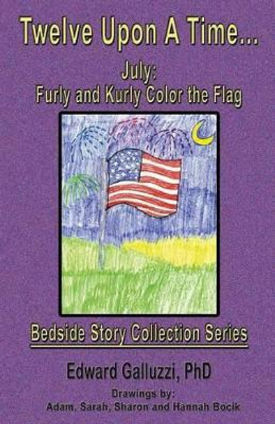 Twelve Upon A Time... July: Furly and Kurly Color the Flag, Bedside Story Collection Series by Edward Galluzzi 9781927360590