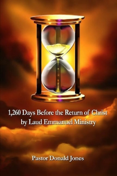 1,260 Days Before the Return of Christ: By Laud Emmanuel Ministry by Donald Jones 9781480950931