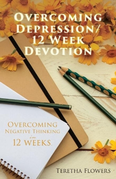 Overcoming Depression/12 Week Devotion: Overcoming Negative thinking in 12 weeks. by Teretha Flowers 9781662800153