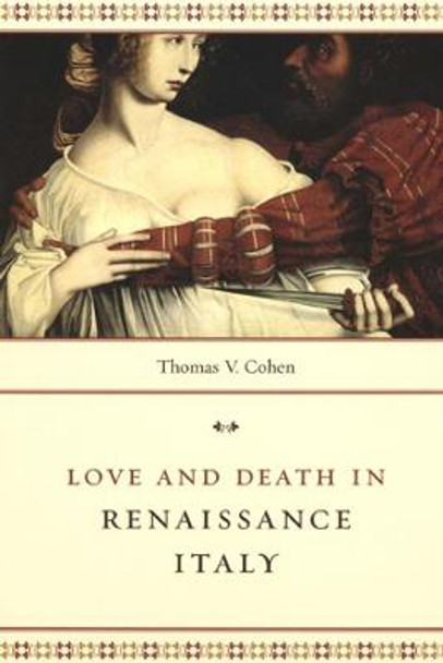 Love and Death in Renaissance Italy by T.V. Cohen