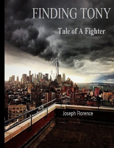 Finding Tony: Tale of a Fighter by Joseph Florence 9798631050419