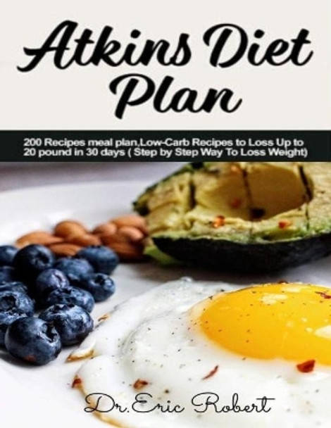 Atkins Diet Plan: 200 Recipes meal plan, Low-Carb Recipes to Loss Up to 20 pound in 30 days ( Step by Step Way to Loss Weight) by Dr Eric Robert 9798639922763
