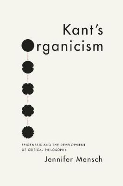 Kant's Organicism: Epigenesis and the Development of Critical Philosophy by Jennifer Mensch