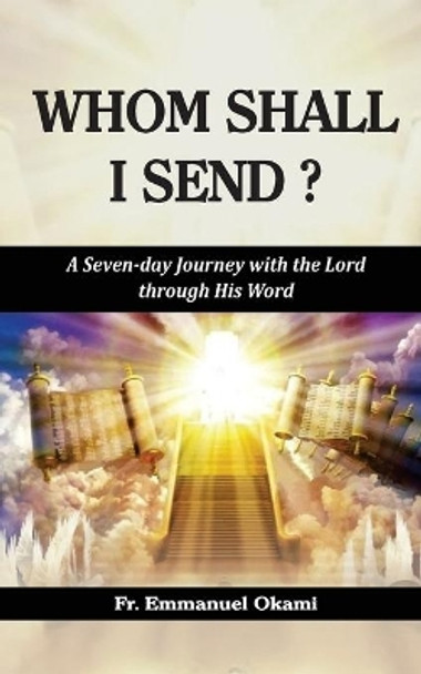 Whom Shall I Send?: A Seven-day Journey with the Lord through His Word by Emmanuel Okami 9798680309667