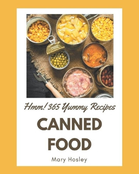 Hmm! 365 Yummy Canned Food Recipes: The Best Yummy Canned Food Cookbook that Delights Your Taste Buds by Mary Hosley 9798684366284