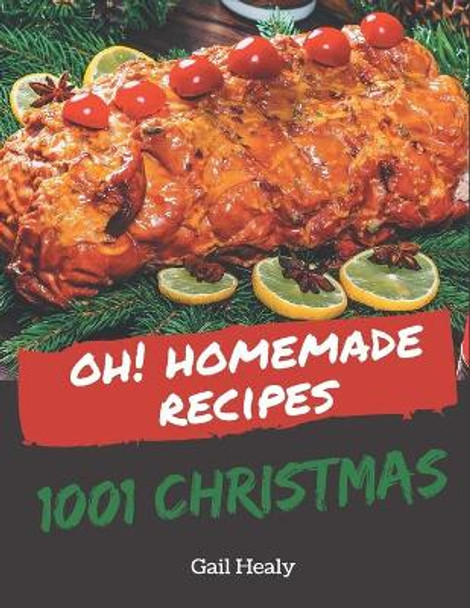 Oh! 1001 Homemade Christmas Recipes: More Than a Homemade Christmas Cookbook by Gail Healy 9798697145999