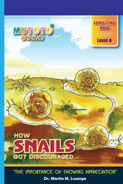 How Snails Got Discouraged: The importance of showing appreciation by Dr Martin M Lwanga 9798700252362