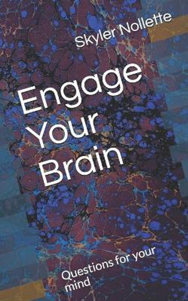 Engage Your Brain: Questions for your mind by Skyler B Nollette 9798702069135