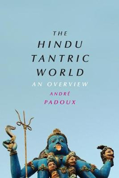 The Hindu Tantric World: An Overview by Andre Padoux