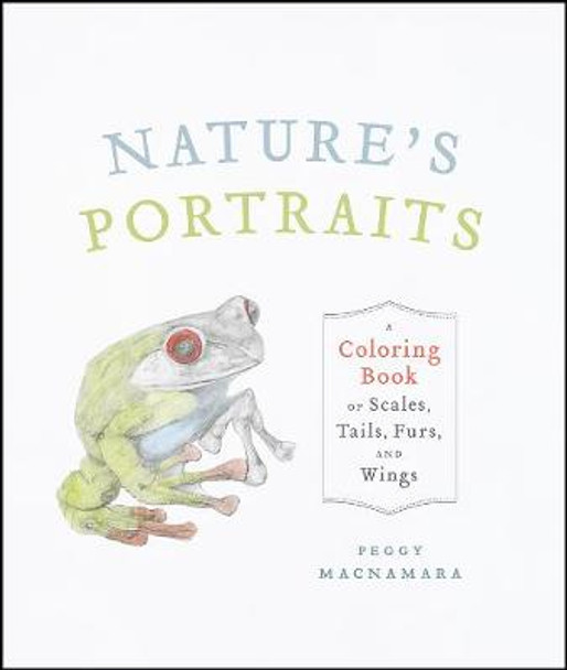 Nature's Portraits: A Coloring Book of Scales, Tails, Furs, and Wings by Peggy Macnamara