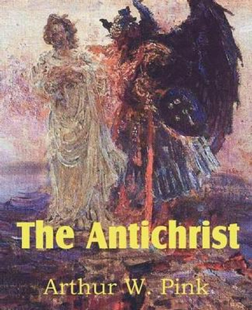 The Antichrist by Arthur W Pink 9781612033327