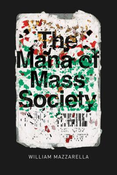 The Mana of Mass Society by William Mazzarella