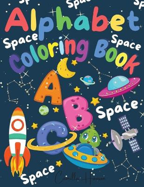 Alphabet Coloring Book: Wonderful Space ABC Coloring Book for Toddlers & Kids My First Alphabet Coloring Book Fun with Letters ABC Space Ships, Planets, Stars, Rockets, Astronauts Activity Workbook for Kids by Camilla Hanson 9783986546847