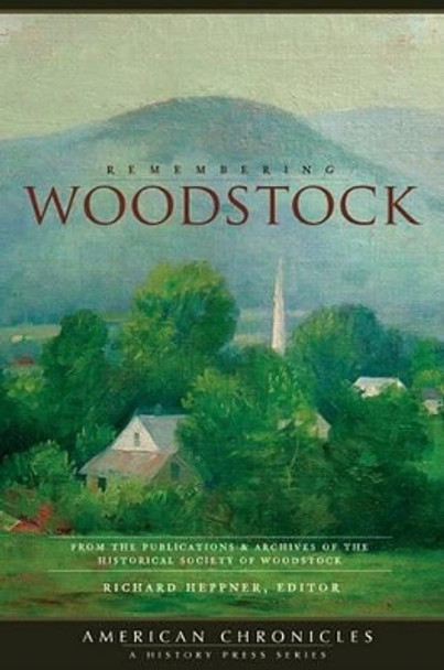 Remembering Woodstock: From the Publications & Archives of the Historical Society of Woodstock by Richard Heppner 9781596294820