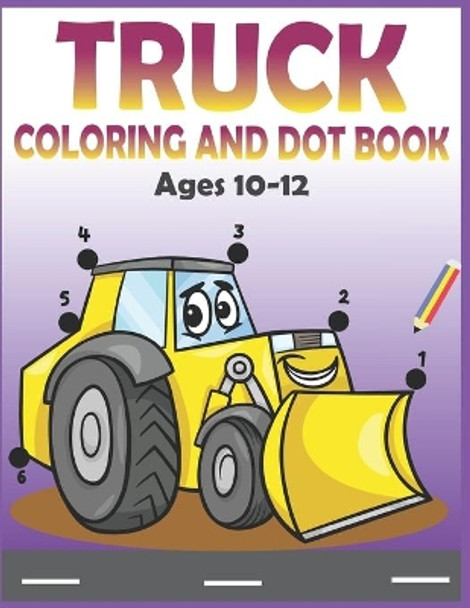 Truck Coloring and Dot Book Ages 10-12: Connect the dots and coloring Activity for kids by Mitu Publishing 9798657663785