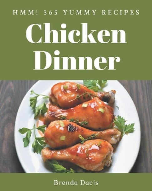 Hmm! 365 Yummy Chicken Dinner Recipes: Everything You Need in One Yummy Chicken Dinner Cookbook! by Brenda Davis 9798684314711