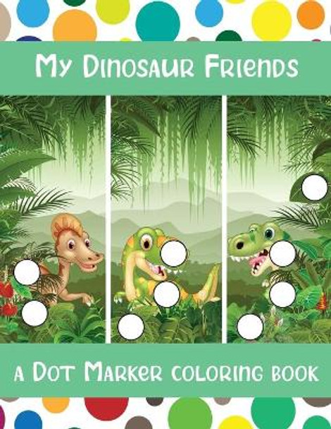 My Dinosaur Friends: A Dot Marker Activity Book for Preschool Learners by Candace Greene 9798721659294