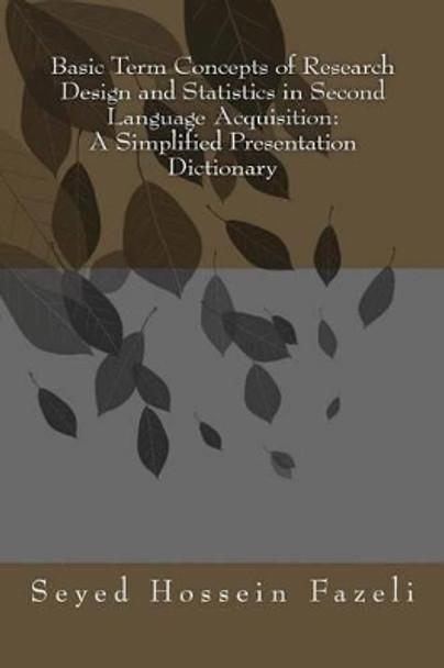 Basic Term Concepts of Research Design and Statistics in Second Language Acquisition: A Simplified Presentation Dictionary by Seyed Hossein Fazeli 9781480020344