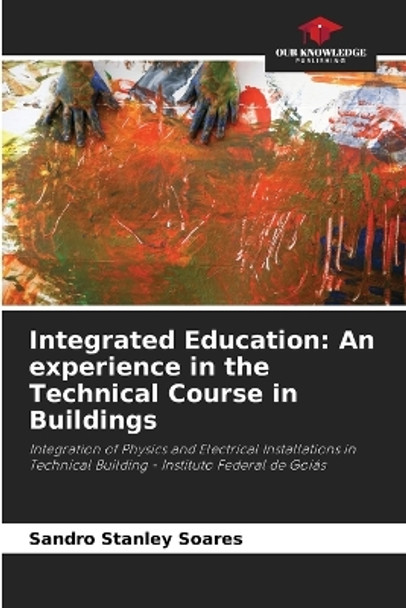 Integrated Education: An experience in the Technical Course in Buildings by Sandro Stanley Soares 9786205883372