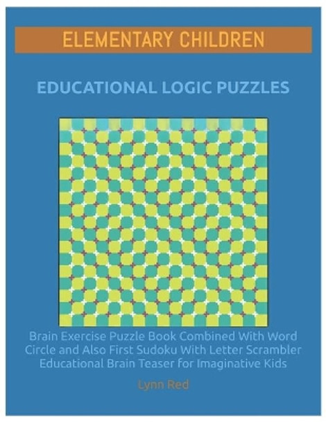 Elementary Children Educational Logic Puzzles: Brain Exercise Puzzle Book Combined With Word Circle and Also First Sudoku With Letter Scrambler Educational Brain Teaser for Imaginative Kids by Lynn Red 9798664861709