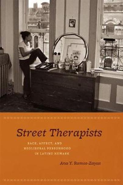 Street Therapists: Race, Affect, and Neoliberal Personhood in Latino Newark by Ana Yolanda Ramos-Zayas