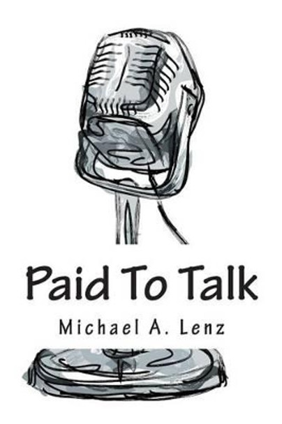 Paid To Talk: A Journey Into Voice Acting by Michael a Lenz 9781477629338