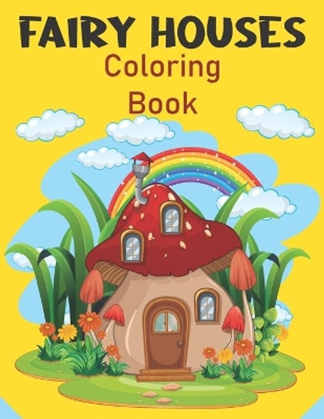 Fairy Houses Coloring Book: A Kids Mushroom Houses Coloring Book With Fantasy Mushroom Fairy Tale Homes by Rare Bird Books 9798747964969