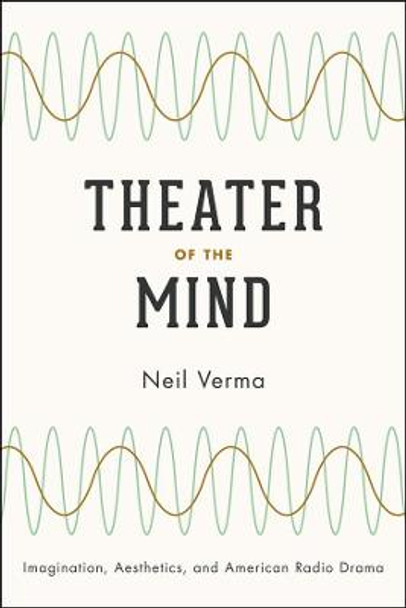Theater of the Mind: Imagination, Aesthetics, and American Radio Drama by Neil Verma