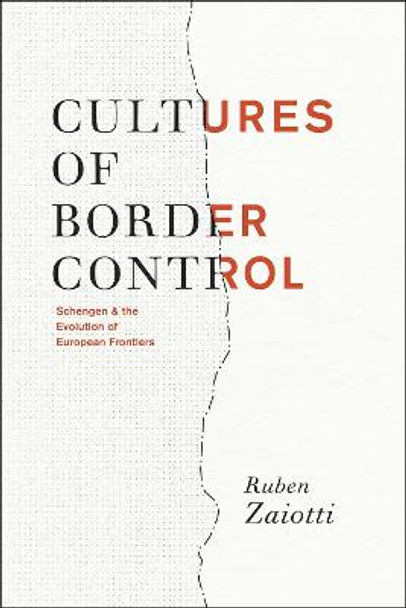 Cultures of Border Control: Schengen and the Evolution of European Frontiers by Ruben Zaiotti