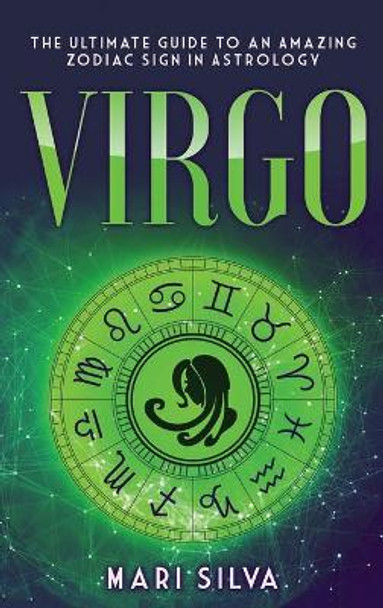 Virgo: The Ultimate Guide to an Amazing Zodiac Sign in Astrology by Mari Silva 9781954029194