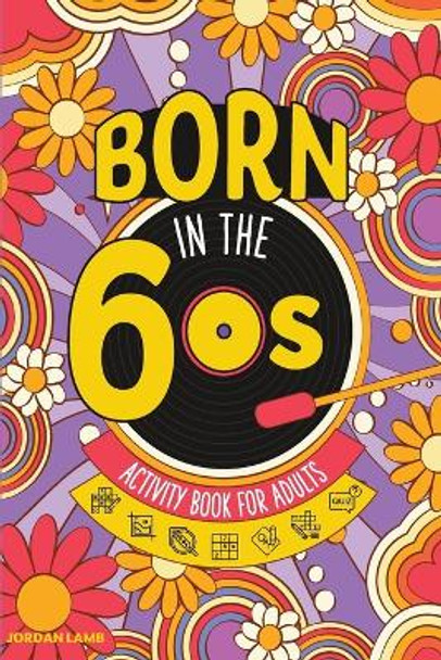 Born in the 60s Activity Book for Adults: Mixed Puzzle Book for Adults about Growing Up in the 60s and 70s with Trivia, Sudoku, Word Search, Crossword, Criss Cross, Picture Puzzles and More! by Jordan Lamb 9783985521005