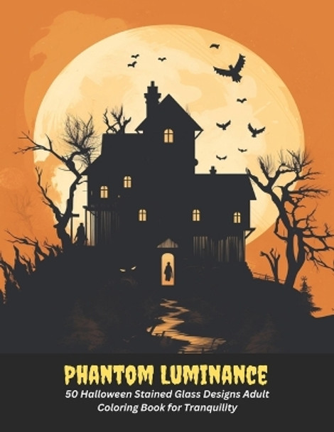 Phantom Luminance: 50 Halloween Stained Glass Designs Adult Coloring Book for Tranquility by Archie I Beltran 9798858599517