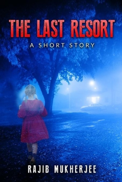 The Last Resort: A Short Story by Rajib Mukherjee 9781983818820