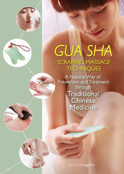 Gua Sha Scraping Massage Techniques: A Natural Way of Prevention and Treatment through Traditional Chinese Medicine by Wu Zhongchao 9781602200326