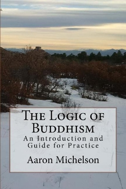 The Logic of Buddhism: An Introduction and Guide for Practice by Aaron Michelson 9781724922908