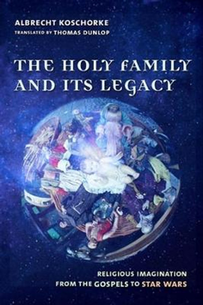 The Holy Family and Its Legacy by Albrecht Koschorke