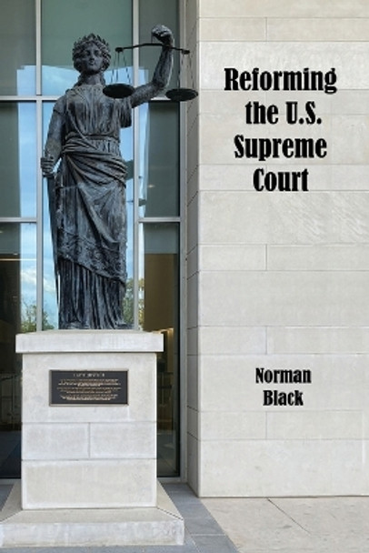 Reforming the U.S. Supreme Court by Norman Black 9798844598920