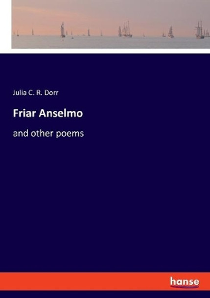 Friar Anselmo: and other poems by Julia C R Dorr 9783348065054