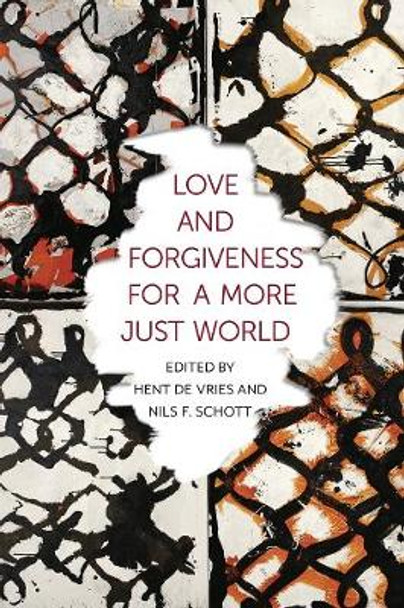 Love and Forgiveness for a More Just World by Hent de Vries