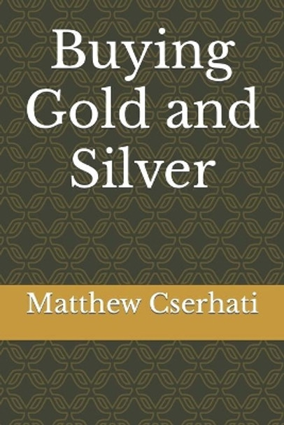 Buying Gold and Silver by Matthew Cserhati 9781727693720