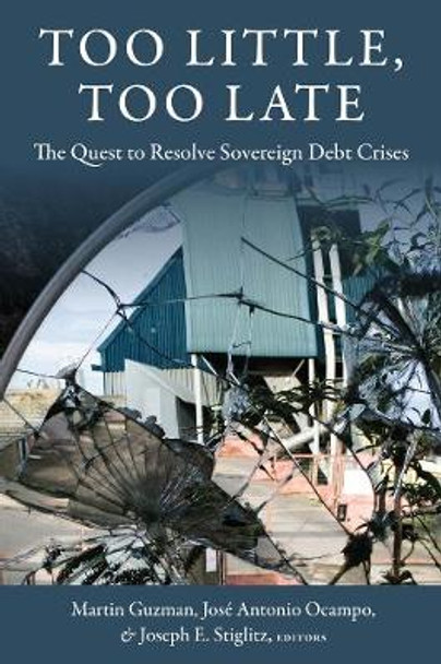 Too Little, Too Late: The Quest to Resolve Sovereign Debt Crises by Martin Guzman