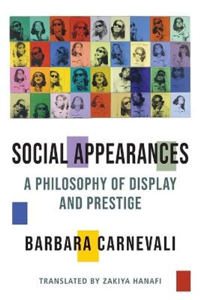 Social Appearances: A Philosophy of Display and Prestige by Barbara Carnevali